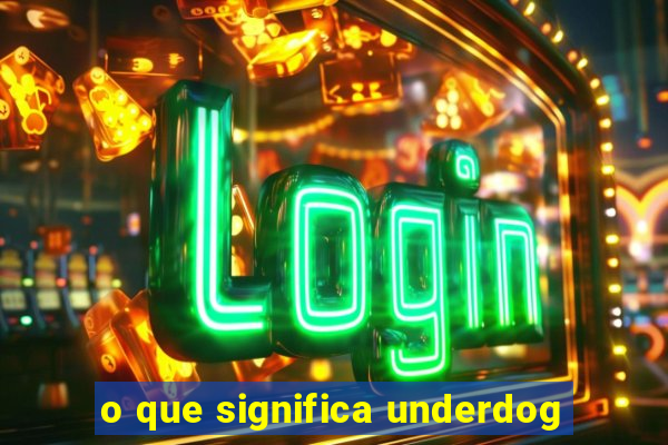 o que significa underdog